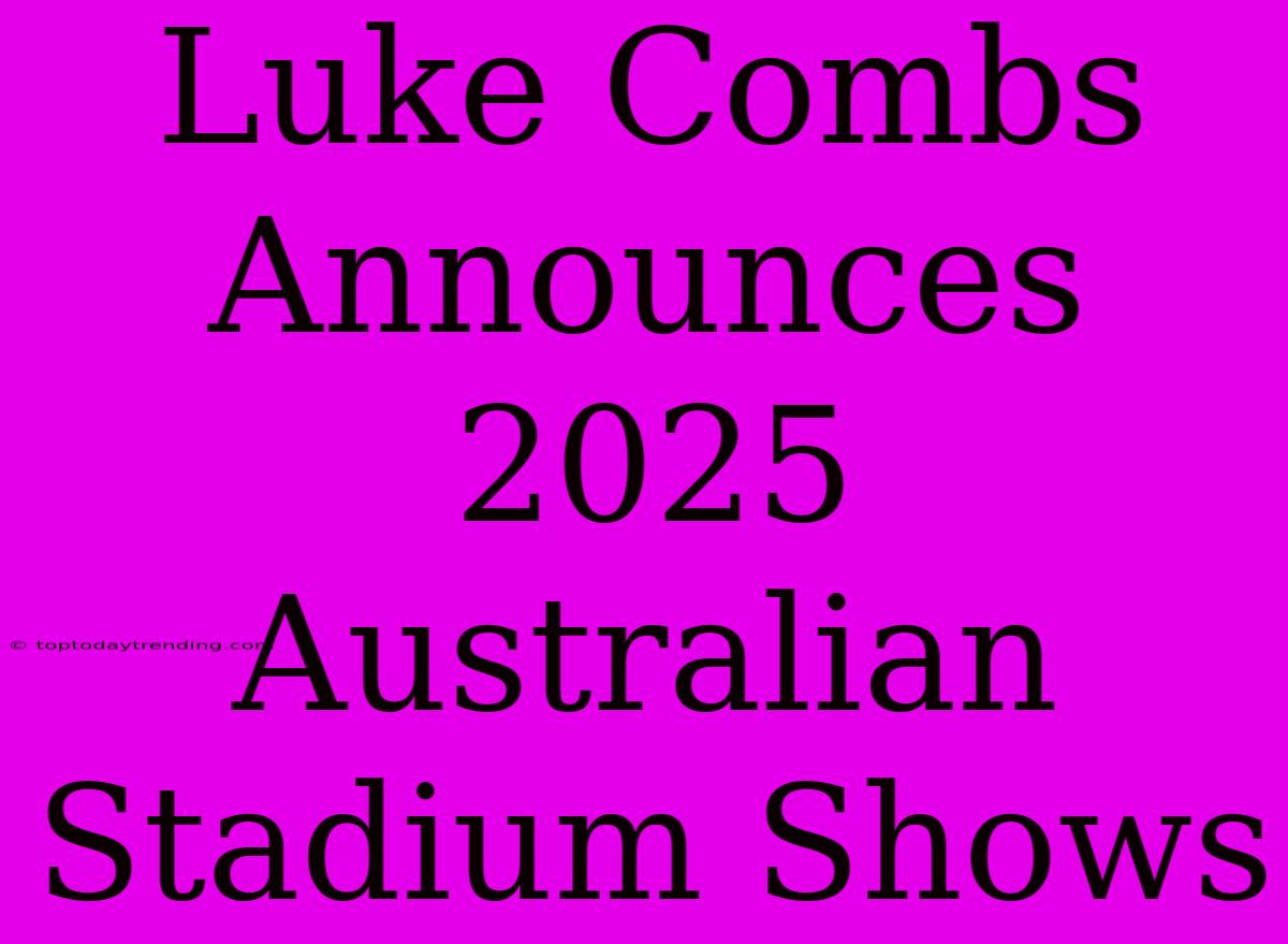 Luke Combs Announces 2025 Australian Stadium Shows