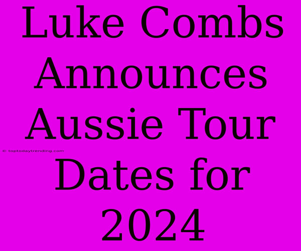 Luke Combs Announces Aussie Tour Dates For 2024