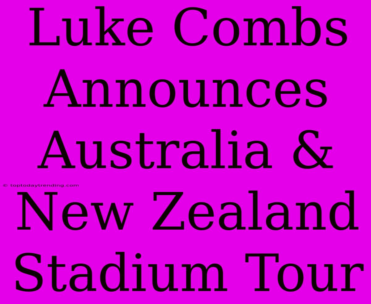 Luke Combs Announces Australia & New Zealand Stadium Tour