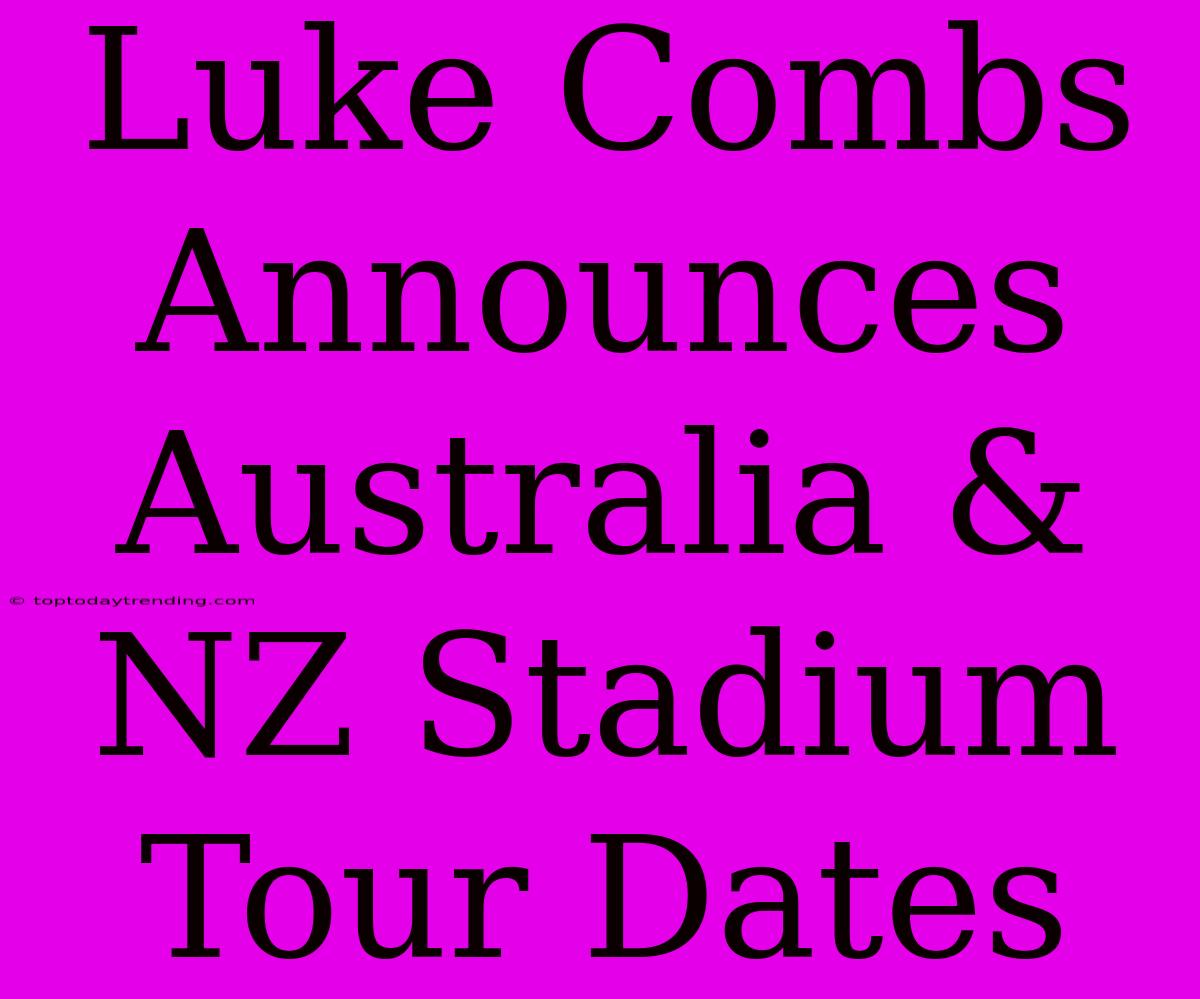 Luke Combs Announces Australia & NZ Stadium Tour Dates