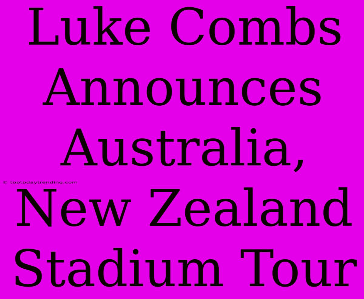 Luke Combs Announces Australia, New Zealand Stadium Tour