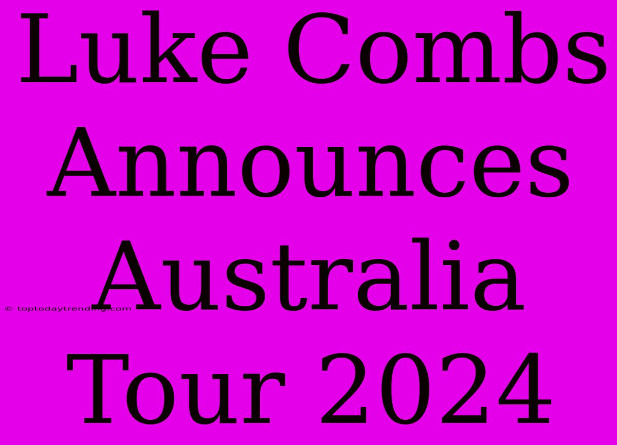 Luke Combs Announces Australia Tour 2024