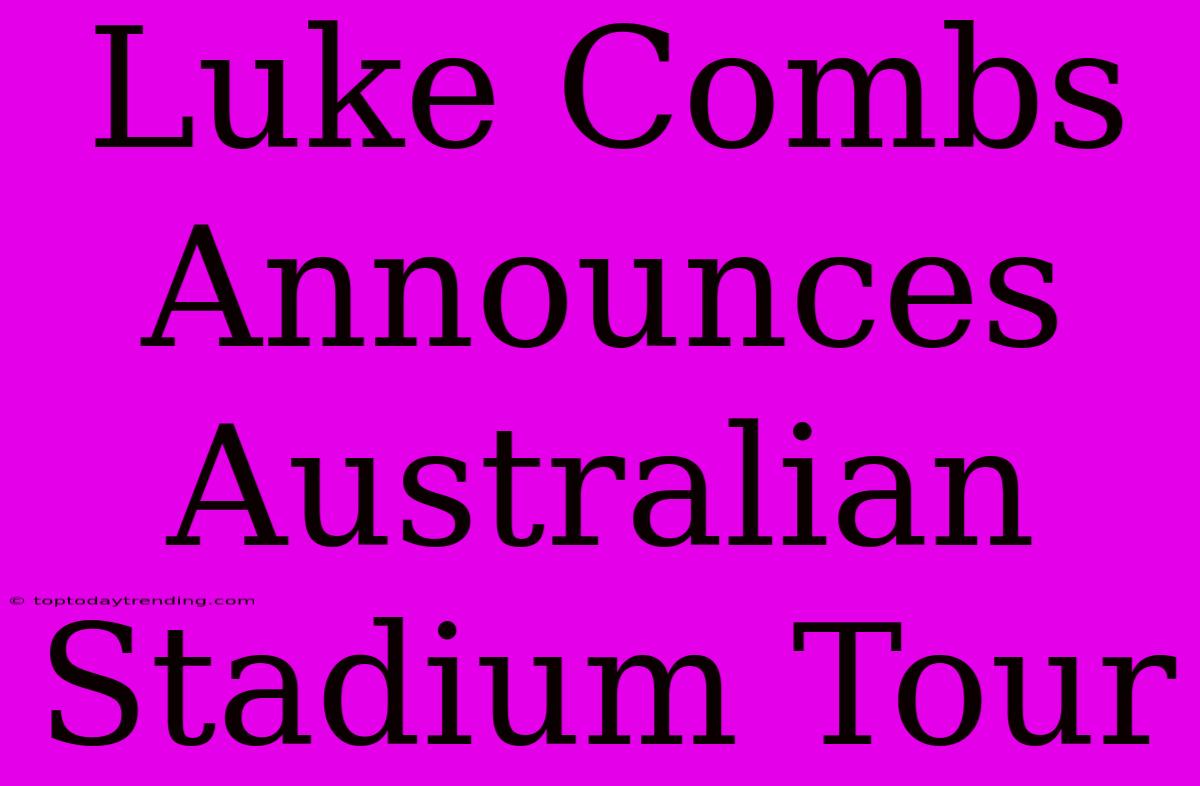 Luke Combs Announces Australian Stadium Tour