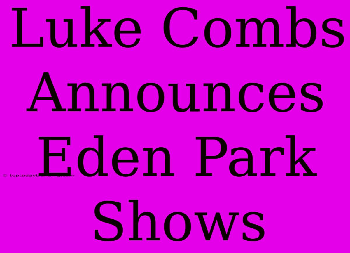 Luke Combs Announces Eden Park Shows