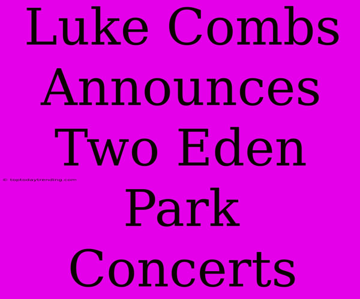 Luke Combs Announces Two Eden Park Concerts