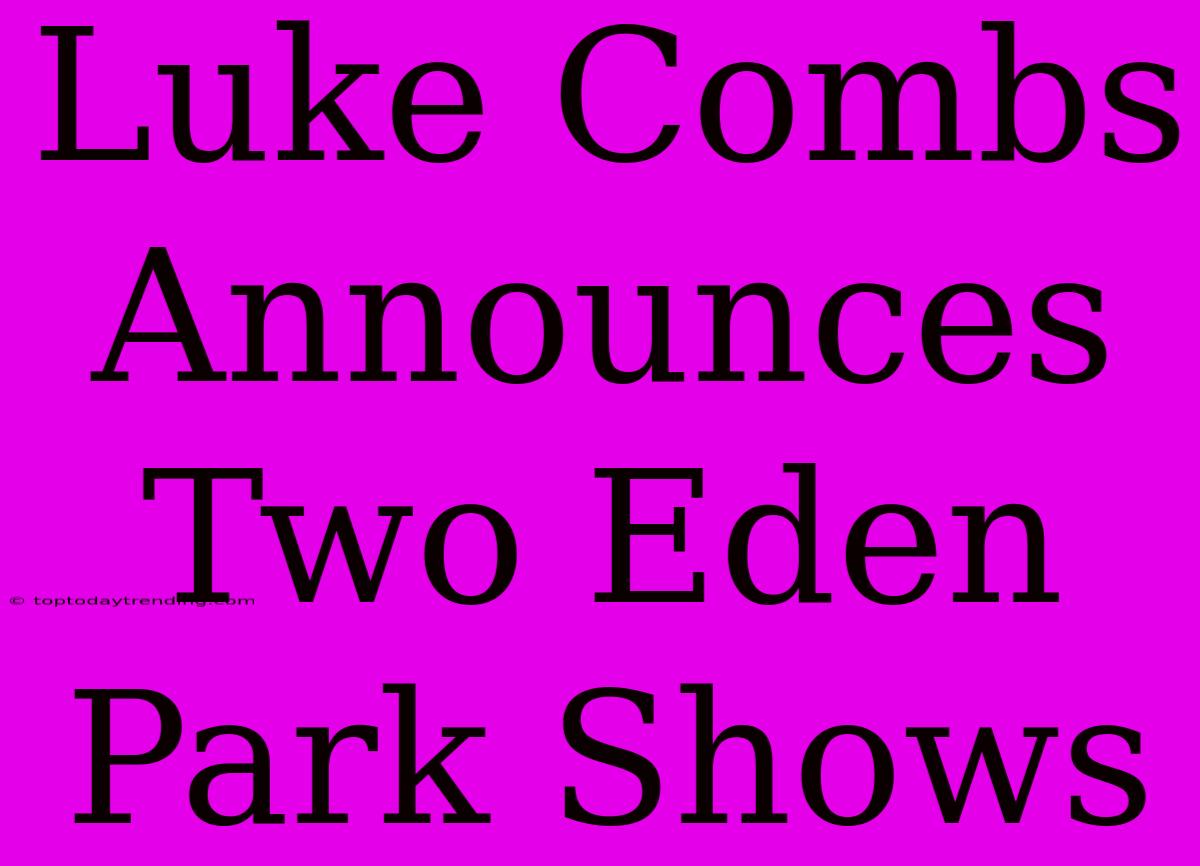 Luke Combs Announces Two Eden Park Shows