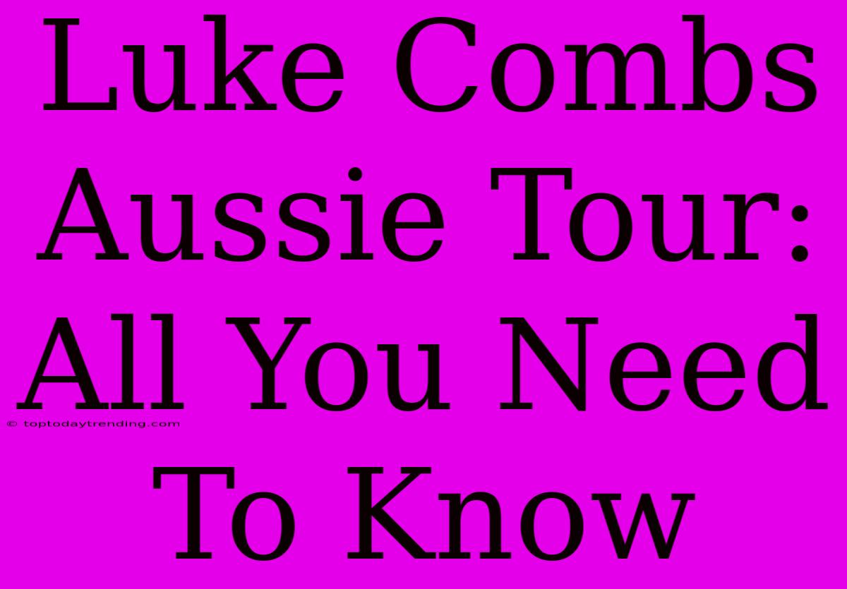 Luke Combs Aussie Tour: All You Need To Know