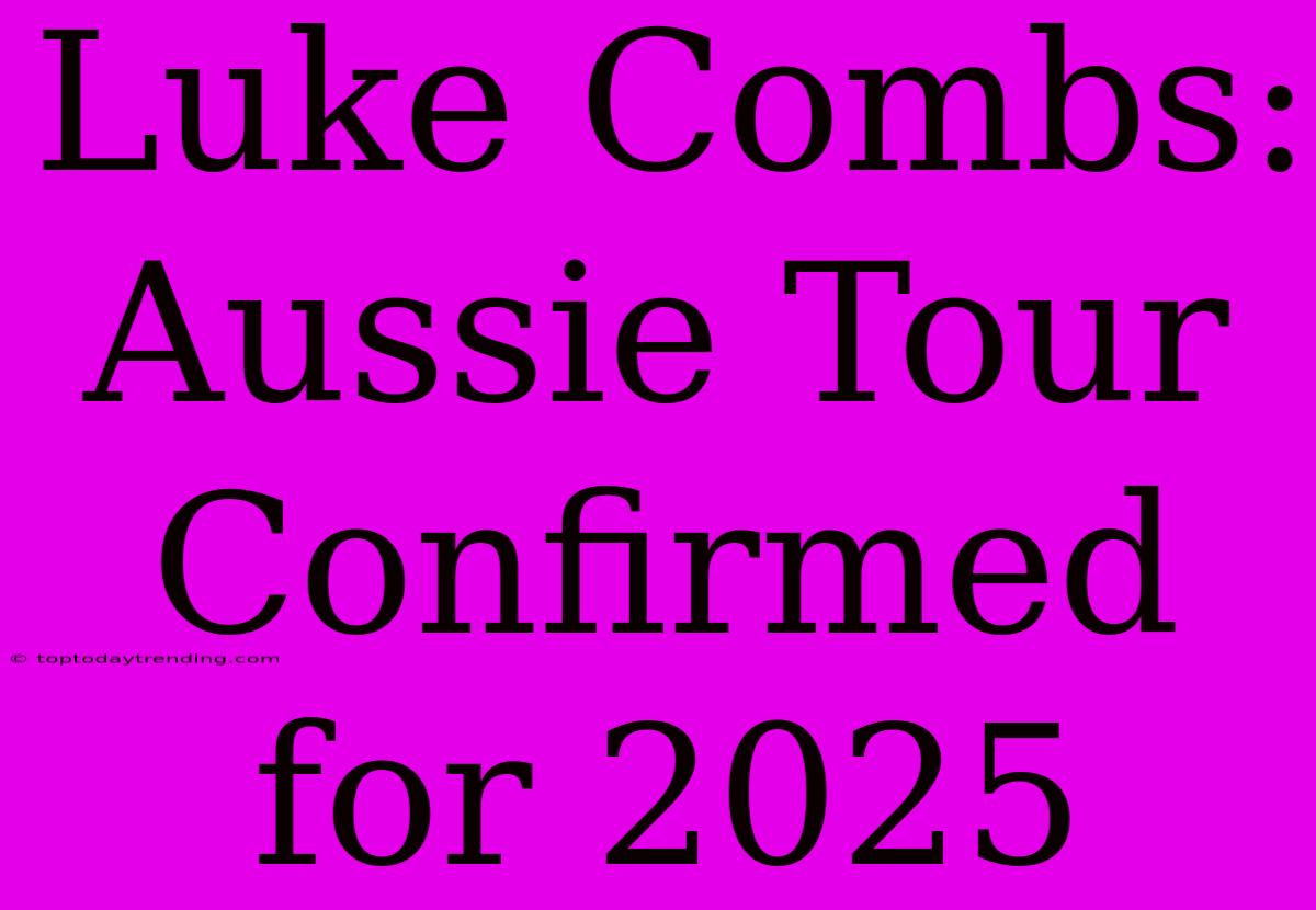 Luke Combs: Aussie Tour Confirmed For 2025