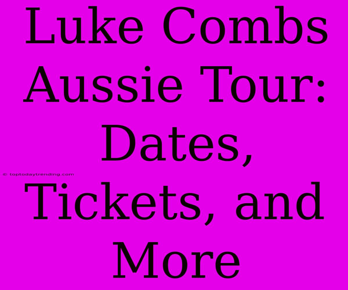 Luke Combs Aussie Tour: Dates, Tickets, And More