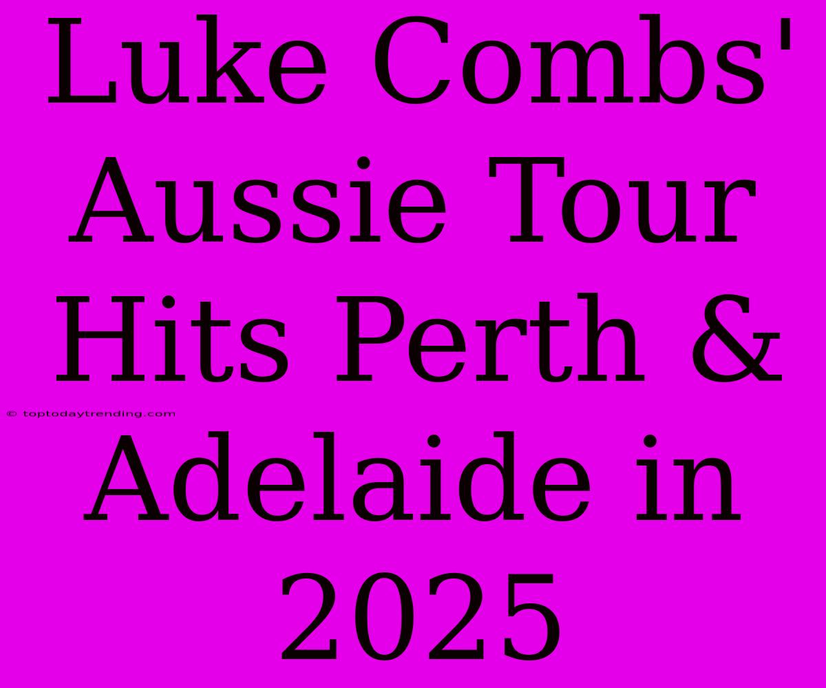 Luke Combs' Aussie Tour Hits Perth & Adelaide In 2025