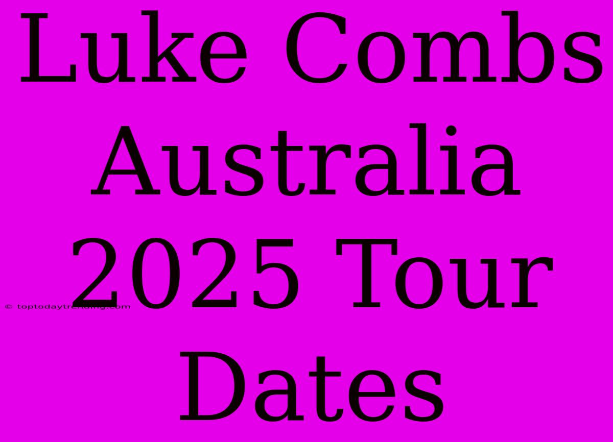 Luke Combs Australia 2025 Tour Dates