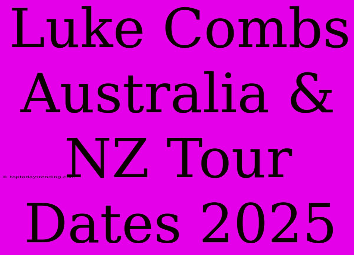 Luke Combs Australia & NZ Tour Dates 2025