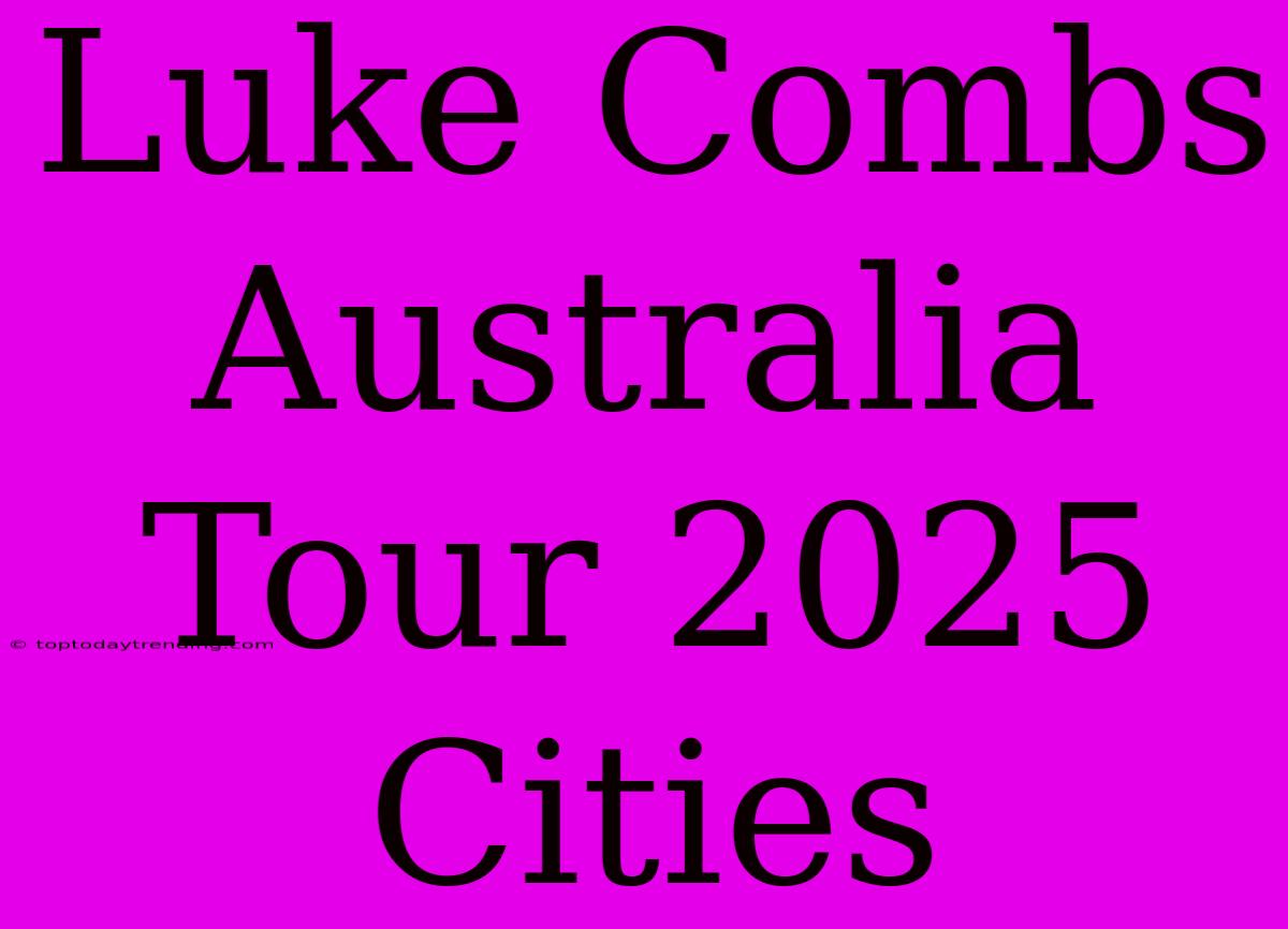 Luke Combs Australia Tour 2025 Cities