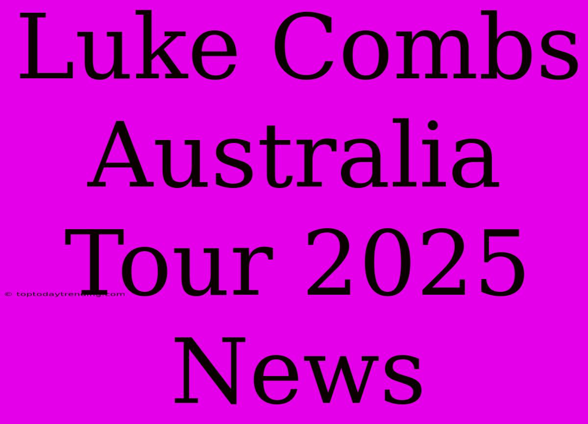 Luke Combs Australia Tour 2025 News