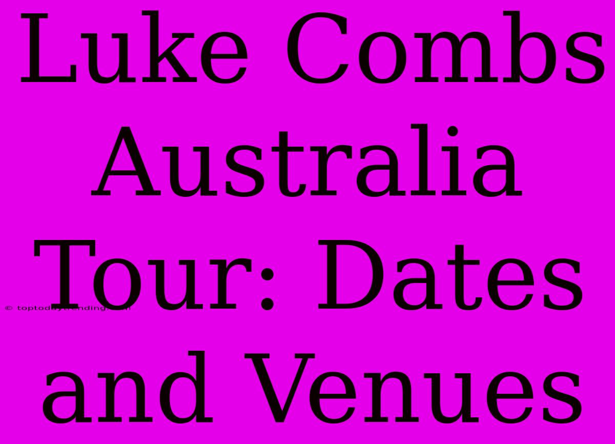 Luke Combs Australia Tour: Dates And Venues