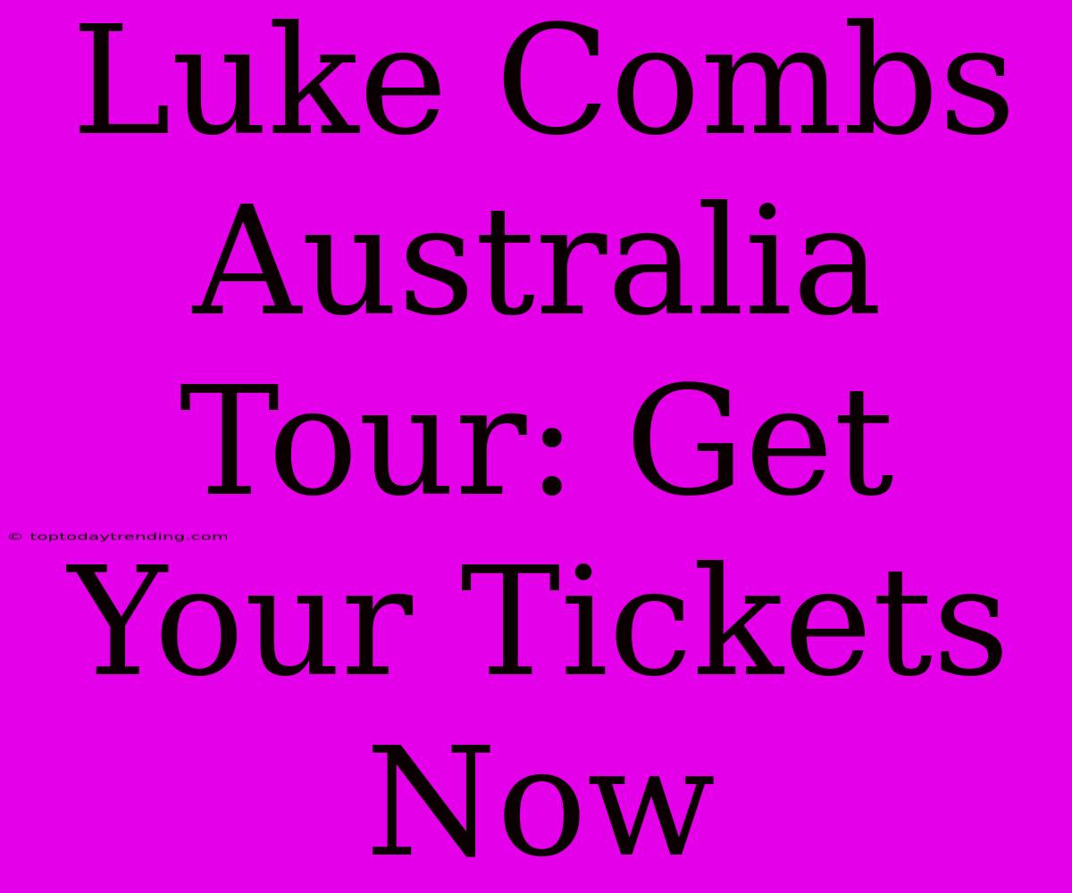 Luke Combs Australia Tour: Get Your Tickets Now