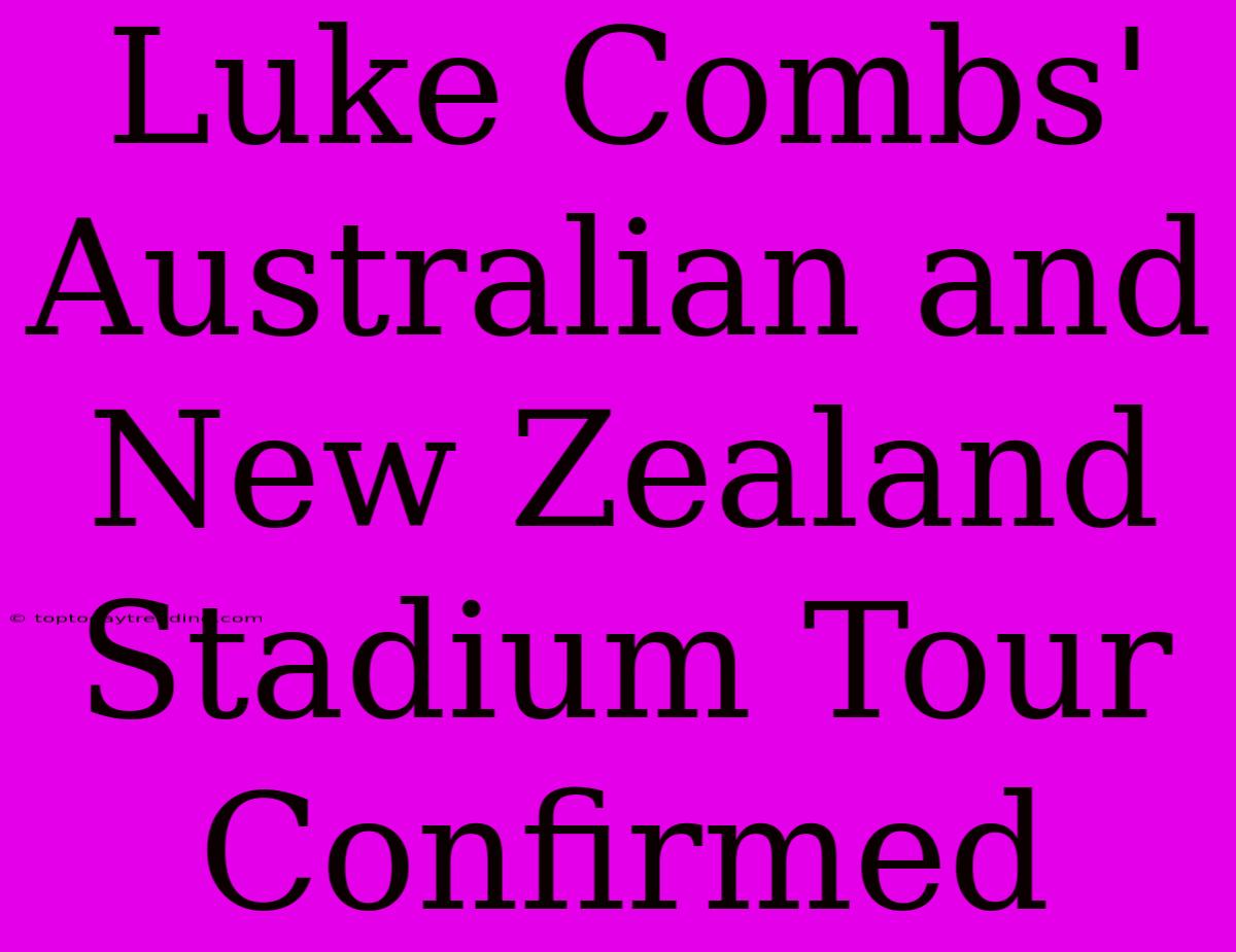 Luke Combs' Australian And New Zealand Stadium Tour Confirmed