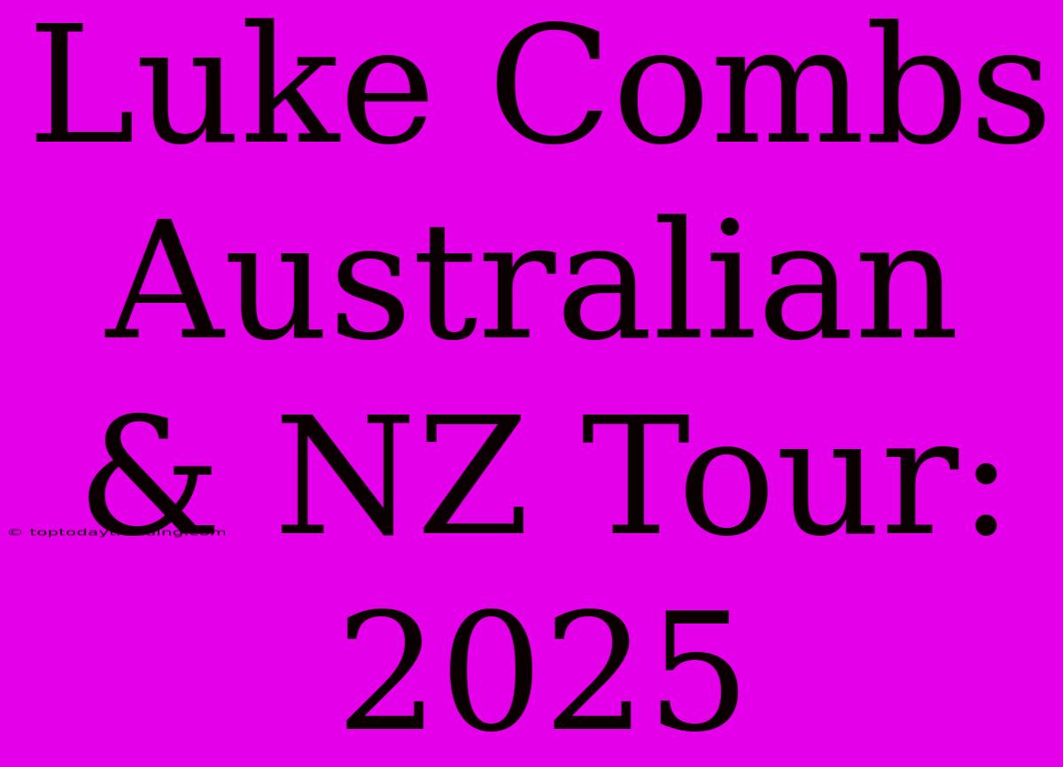 Luke Combs Australian & NZ Tour: 2025