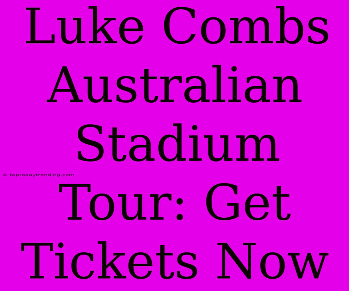 Luke Combs Australian Stadium Tour: Get Tickets Now