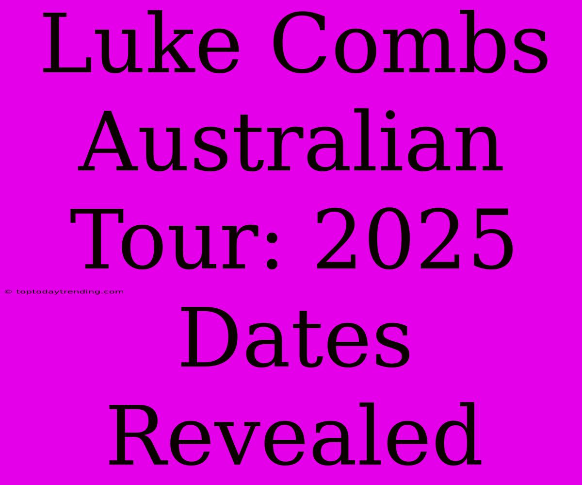 Luke Combs Australian Tour: 2025 Dates Revealed