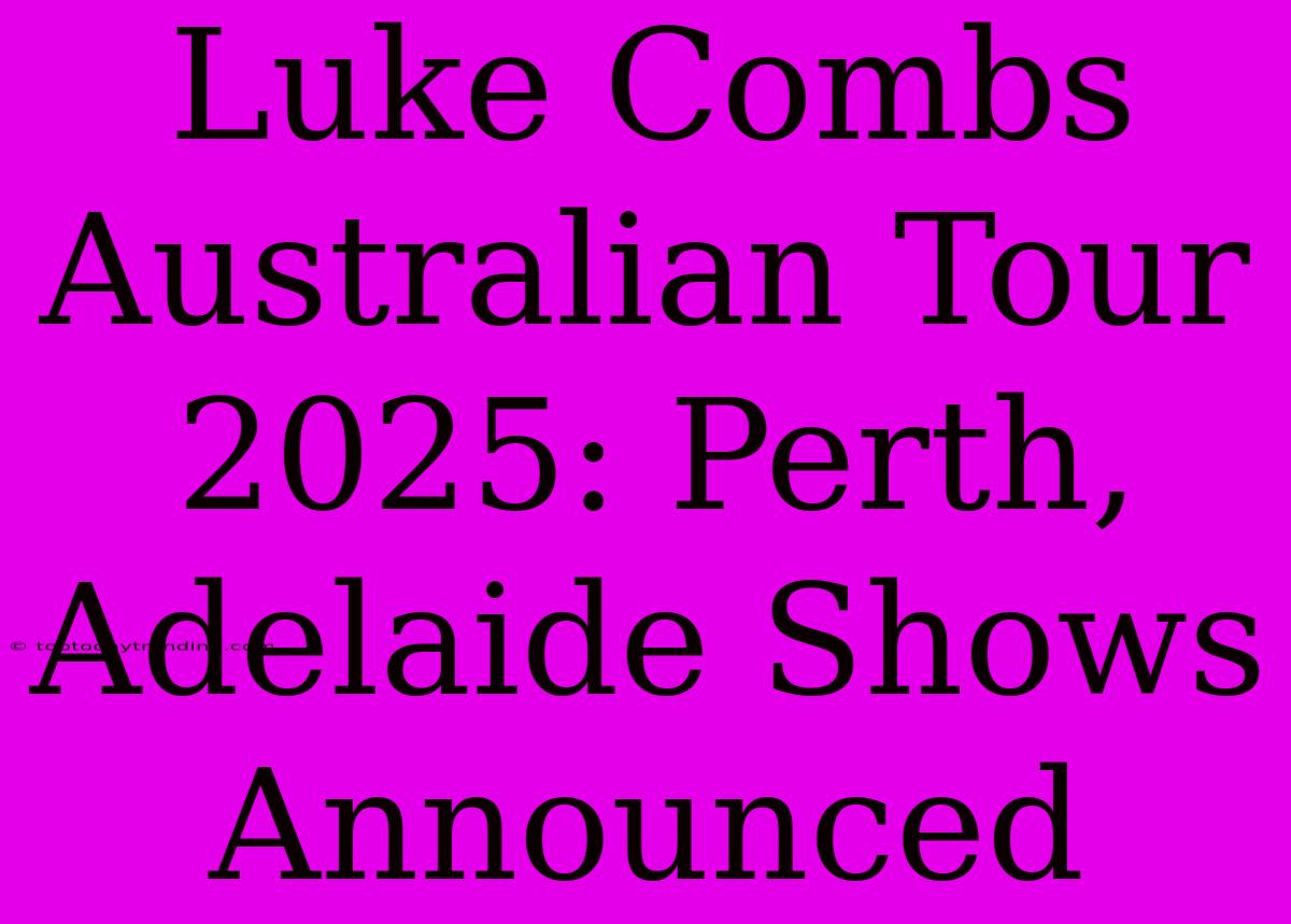 Luke Combs Australian Tour 2025: Perth, Adelaide Shows Announced