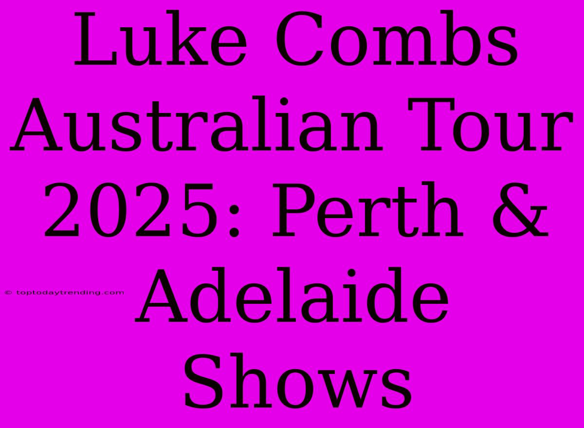 Luke Combs Australian Tour 2025: Perth & Adelaide Shows