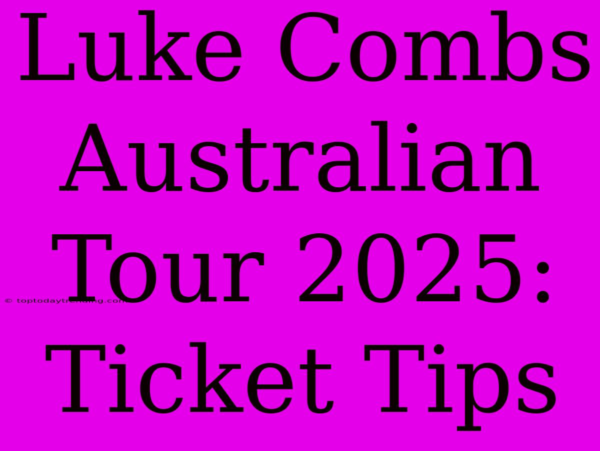 Luke Combs Australian Tour 2025: Ticket Tips