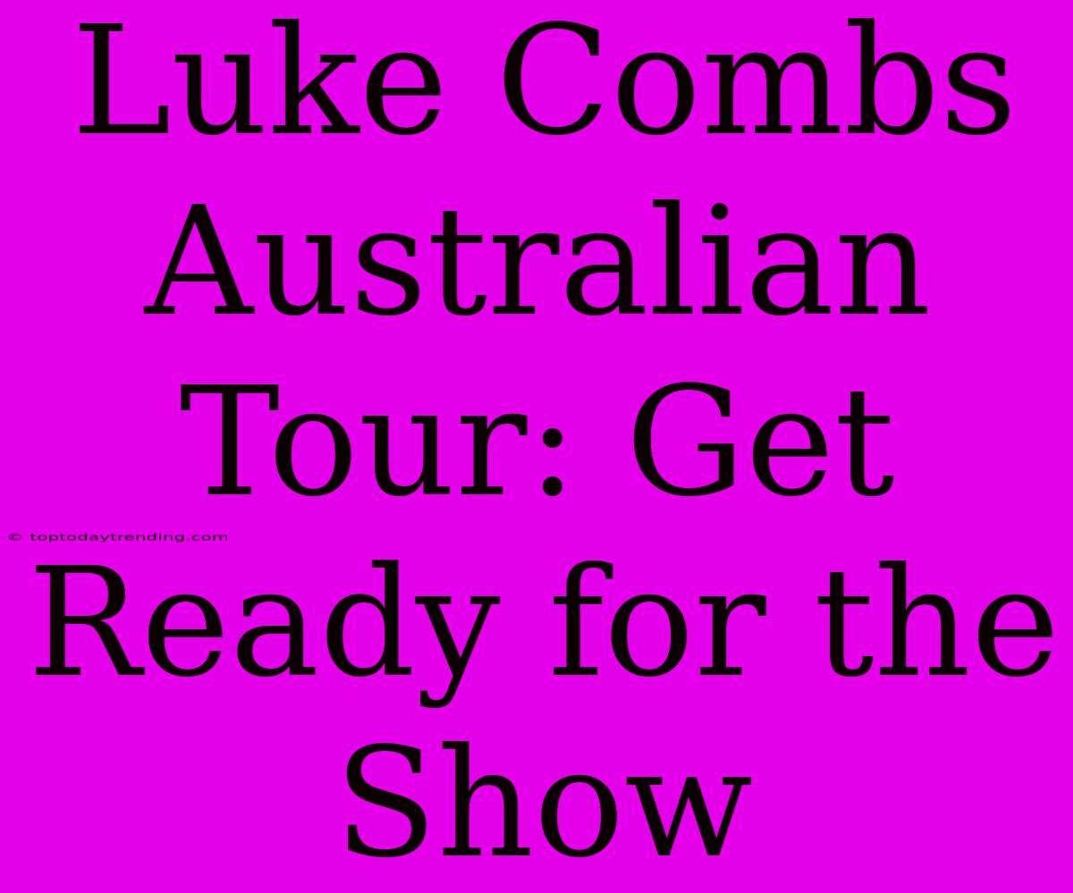 Luke Combs Australian Tour: Get Ready For The Show