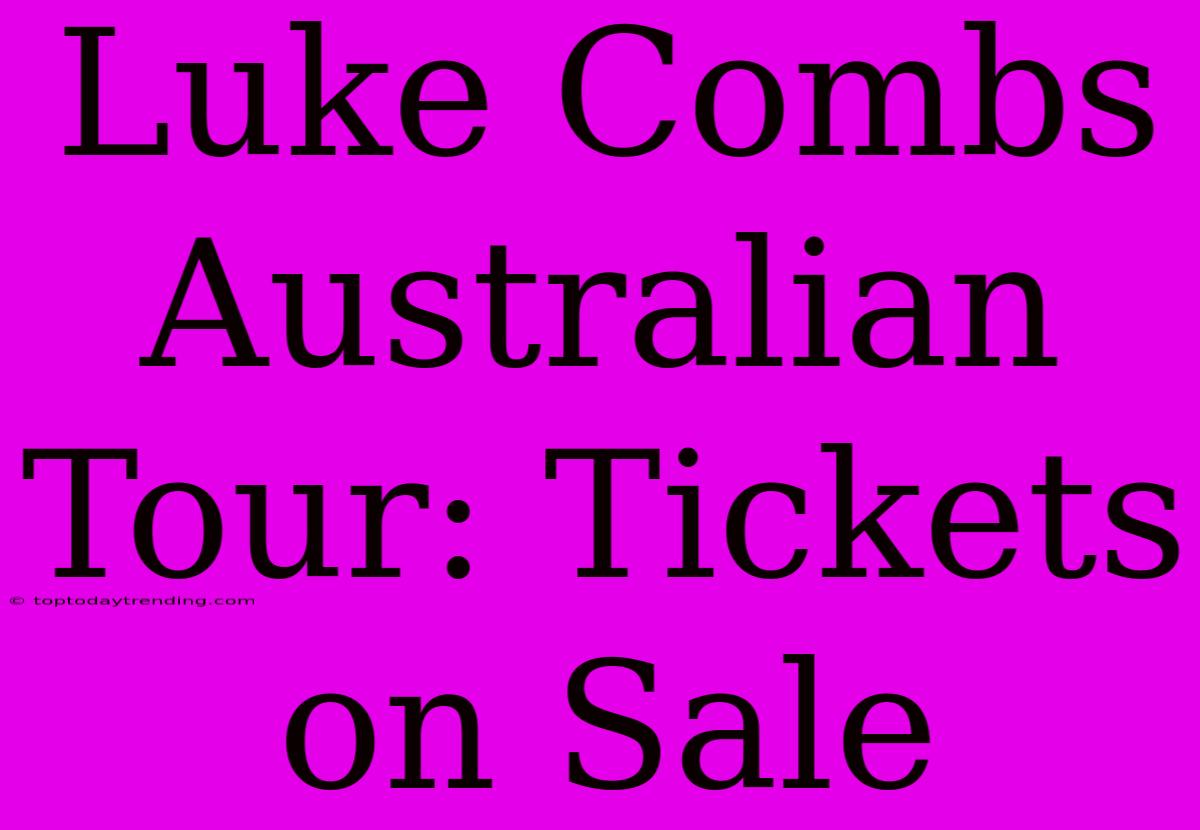 Luke Combs Australian Tour: Tickets On Sale