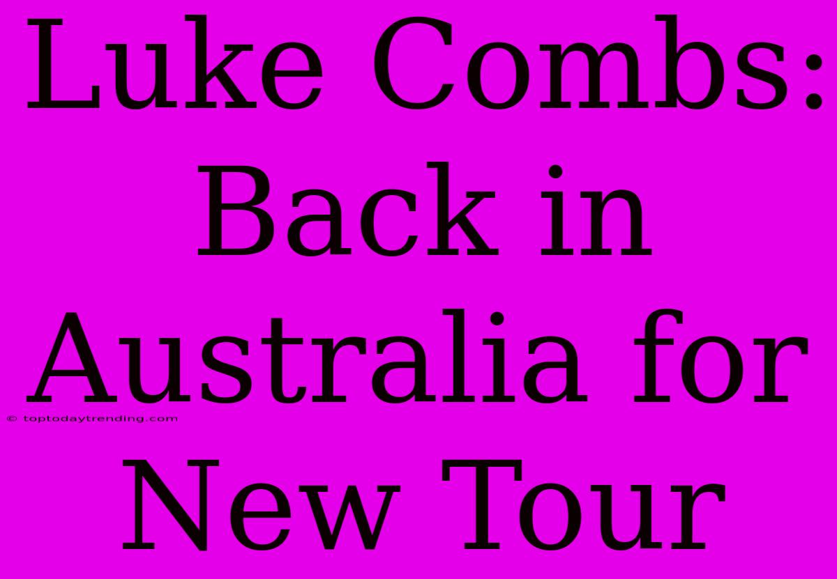 Luke Combs: Back In Australia For New Tour