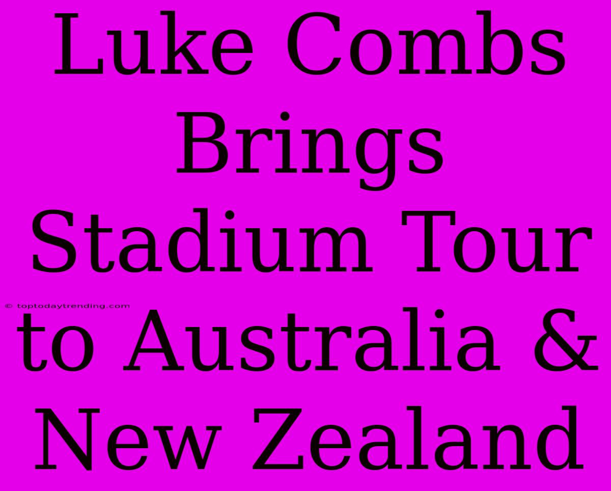 Luke Combs Brings Stadium Tour To Australia & New Zealand