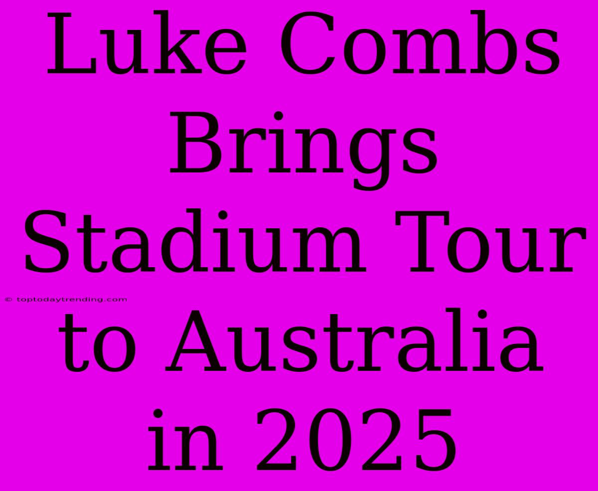 Luke Combs Brings Stadium Tour To Australia In 2025