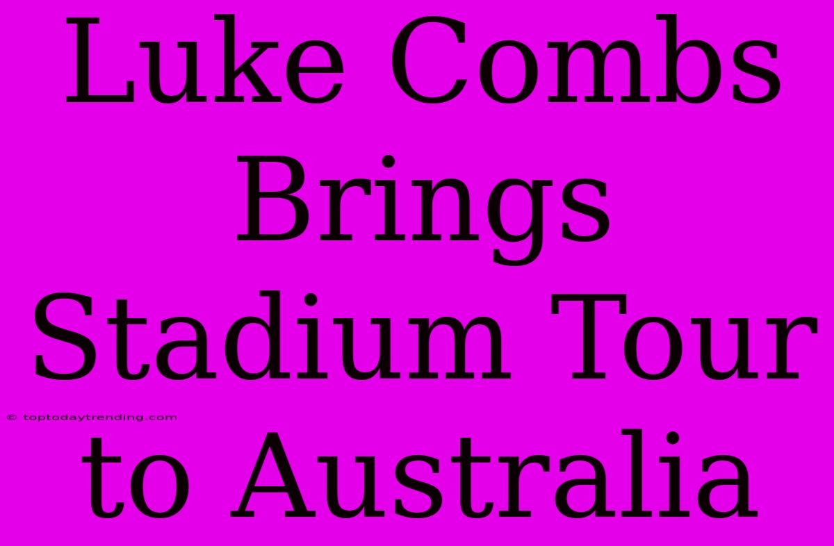 Luke Combs Brings Stadium Tour To Australia