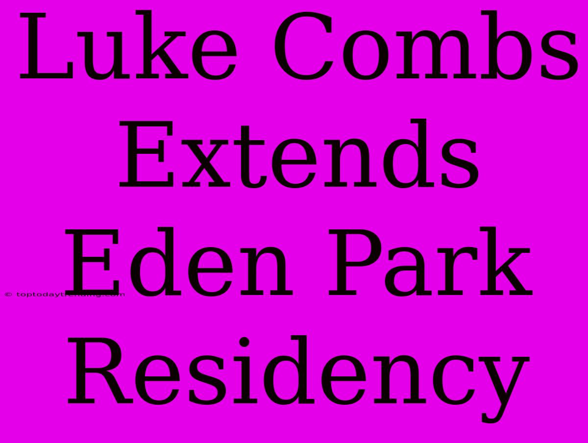 Luke Combs Extends Eden Park Residency