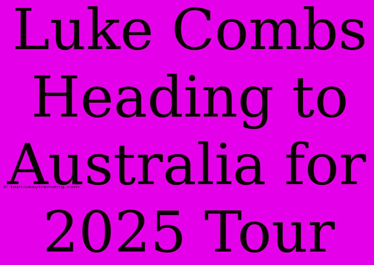 Luke Combs Heading To Australia For 2025 Tour