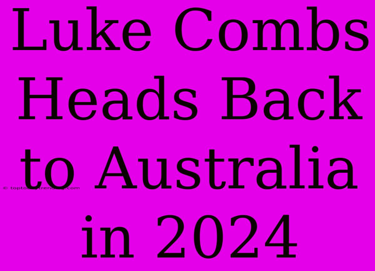 Luke Combs Heads Back To Australia In 2024