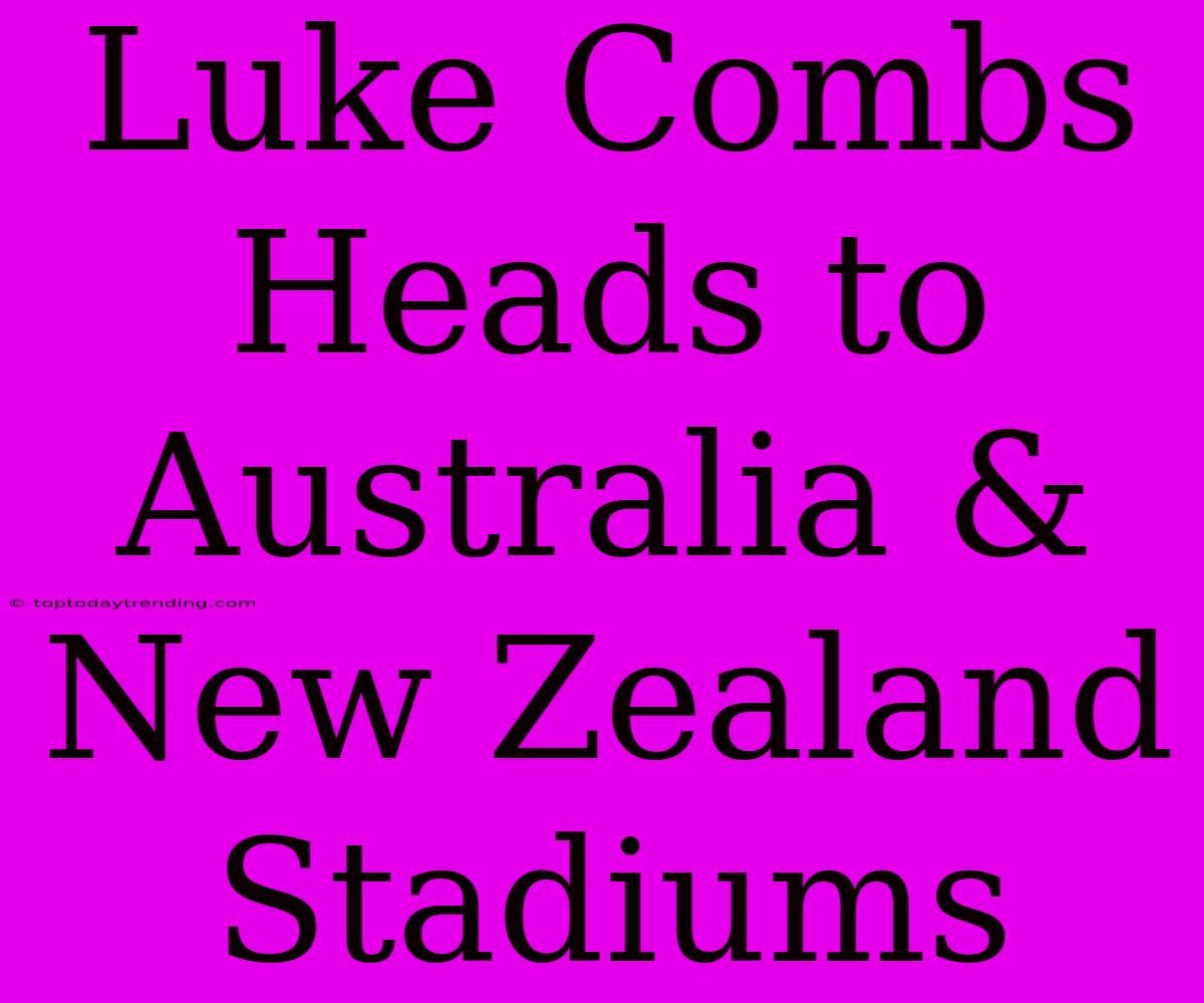 Luke Combs Heads To Australia & New Zealand Stadiums