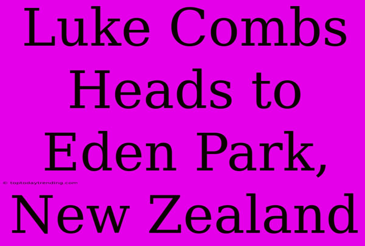 Luke Combs Heads To Eden Park, New Zealand