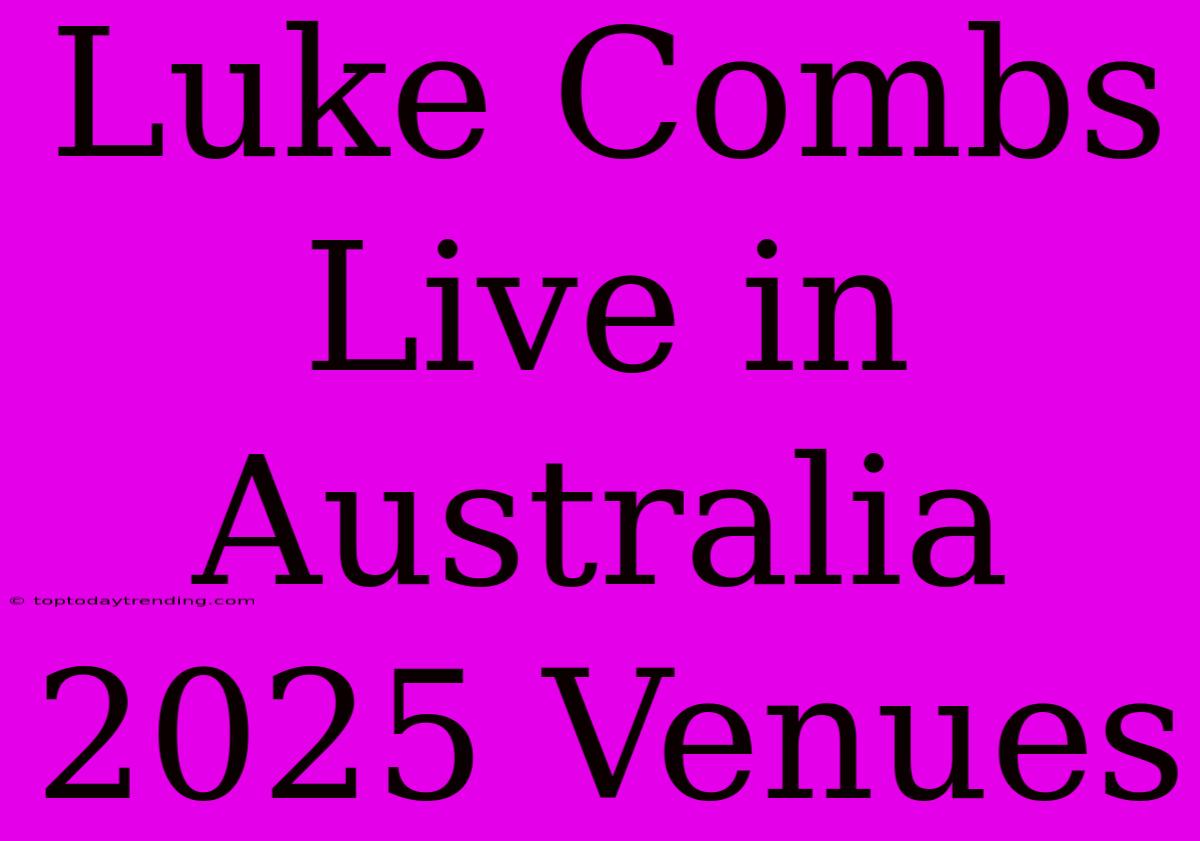 Luke Combs Live In Australia 2025 Venues