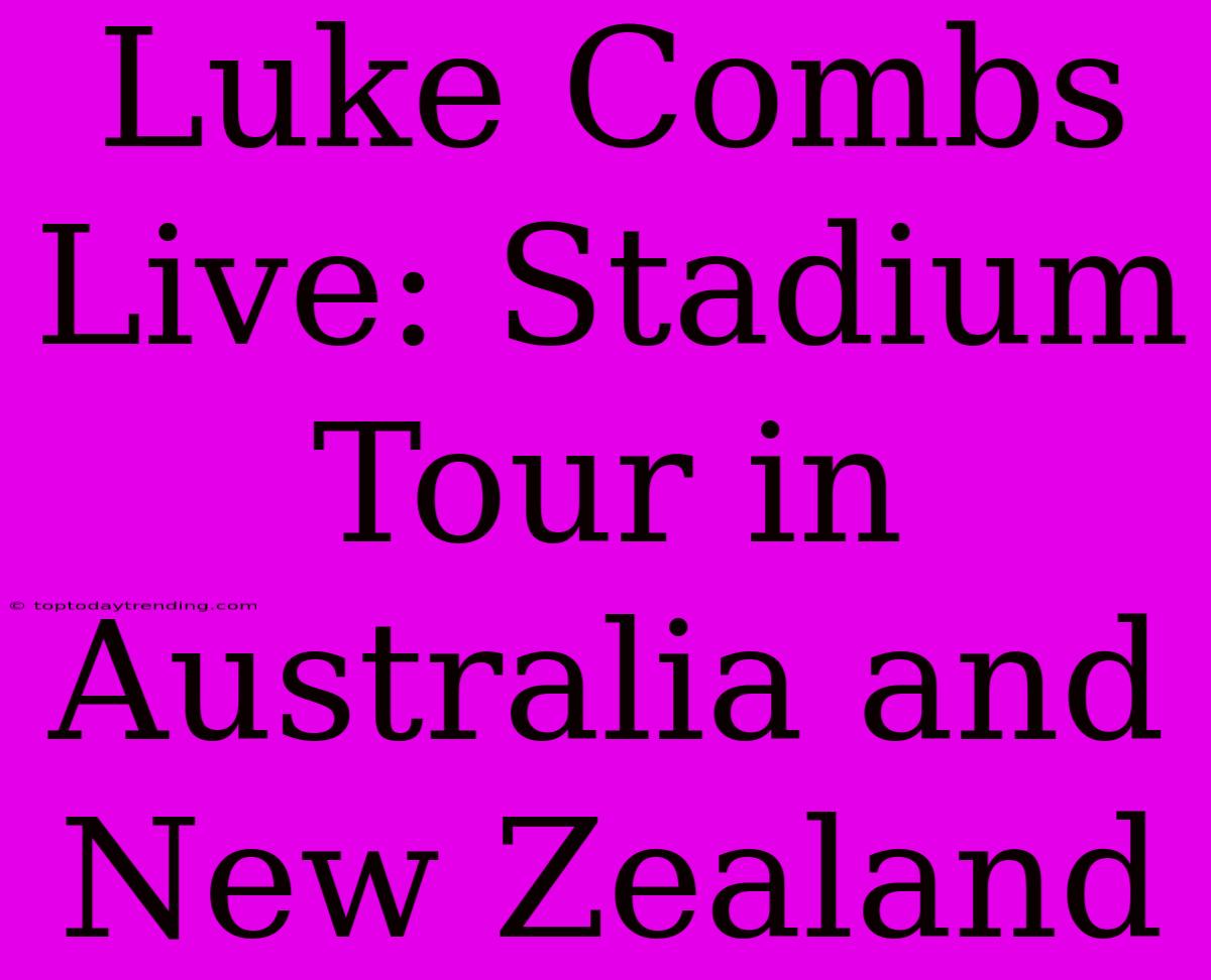 Luke Combs Live: Stadium Tour In Australia And New Zealand