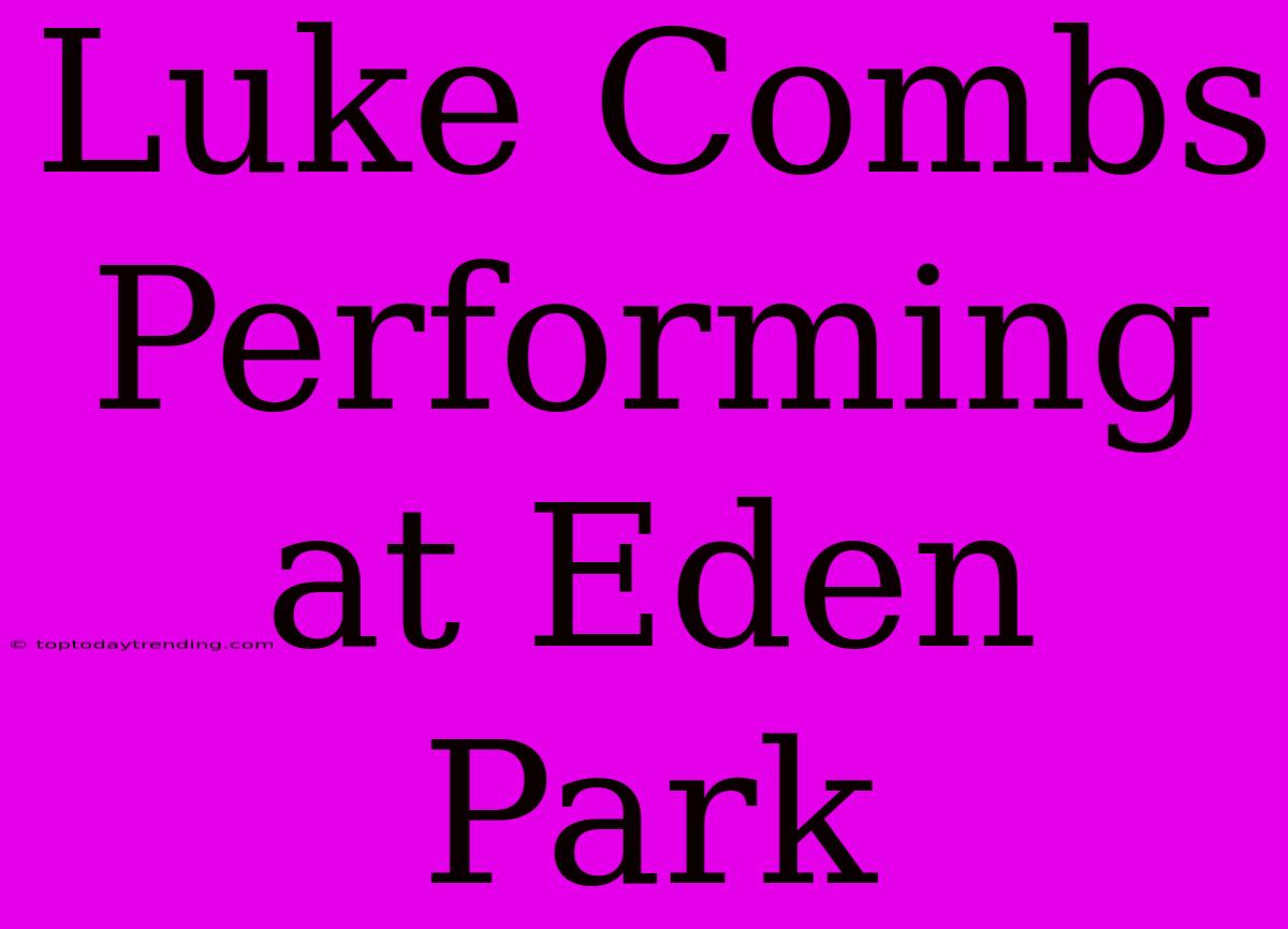 Luke Combs Performing At Eden Park