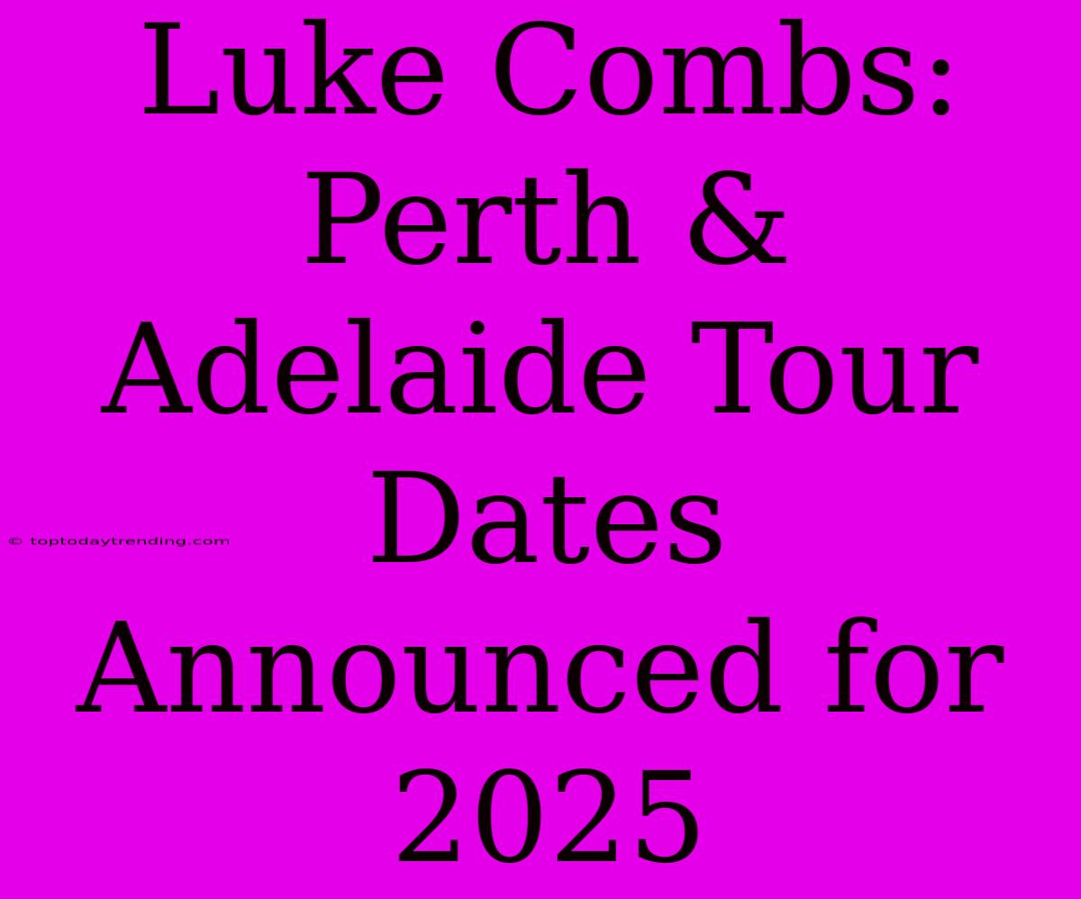 Luke Combs: Perth & Adelaide Tour Dates Announced For 2025