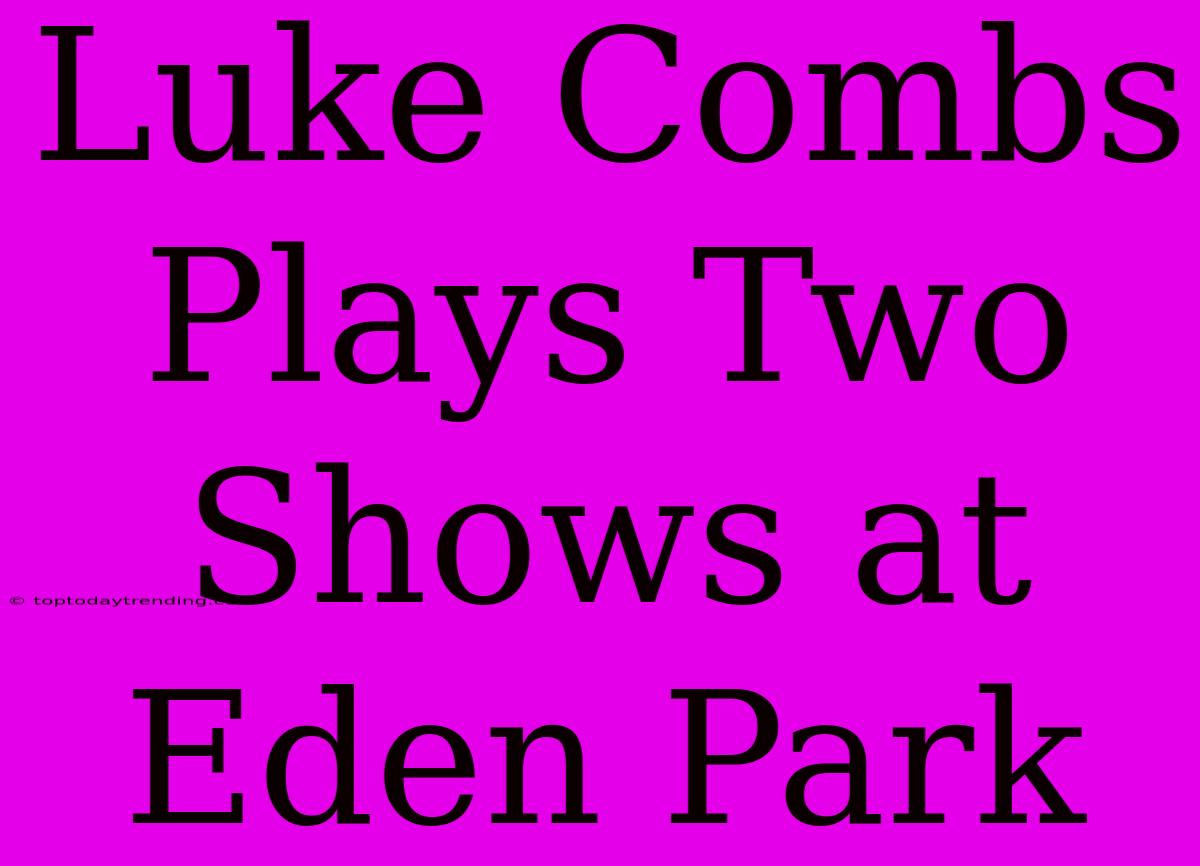 Luke Combs Plays Two Shows At Eden Park