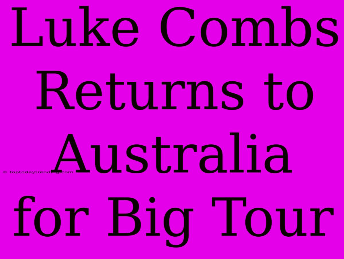 Luke Combs Returns To Australia For Big Tour