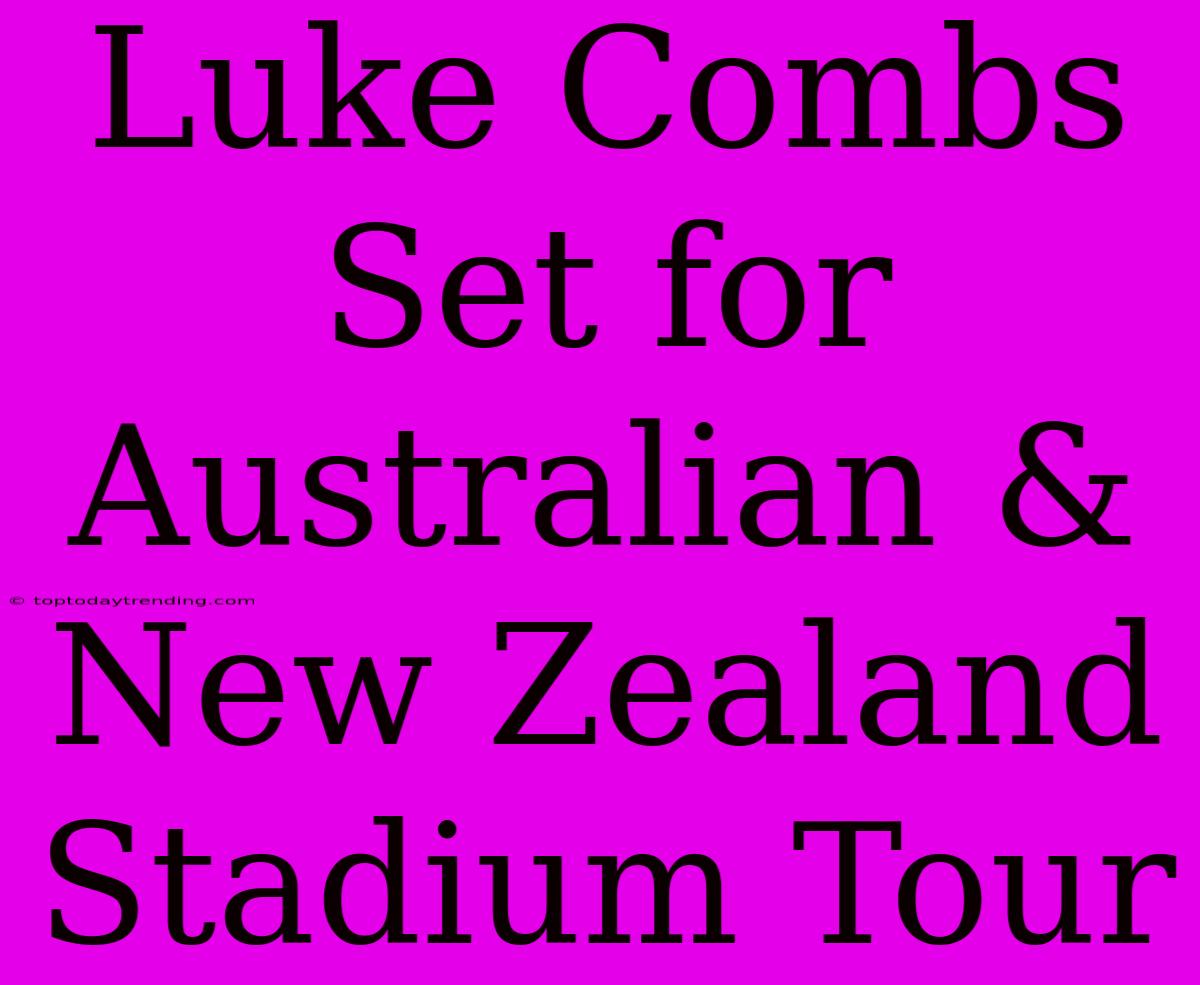 Luke Combs Set For Australian & New Zealand Stadium Tour