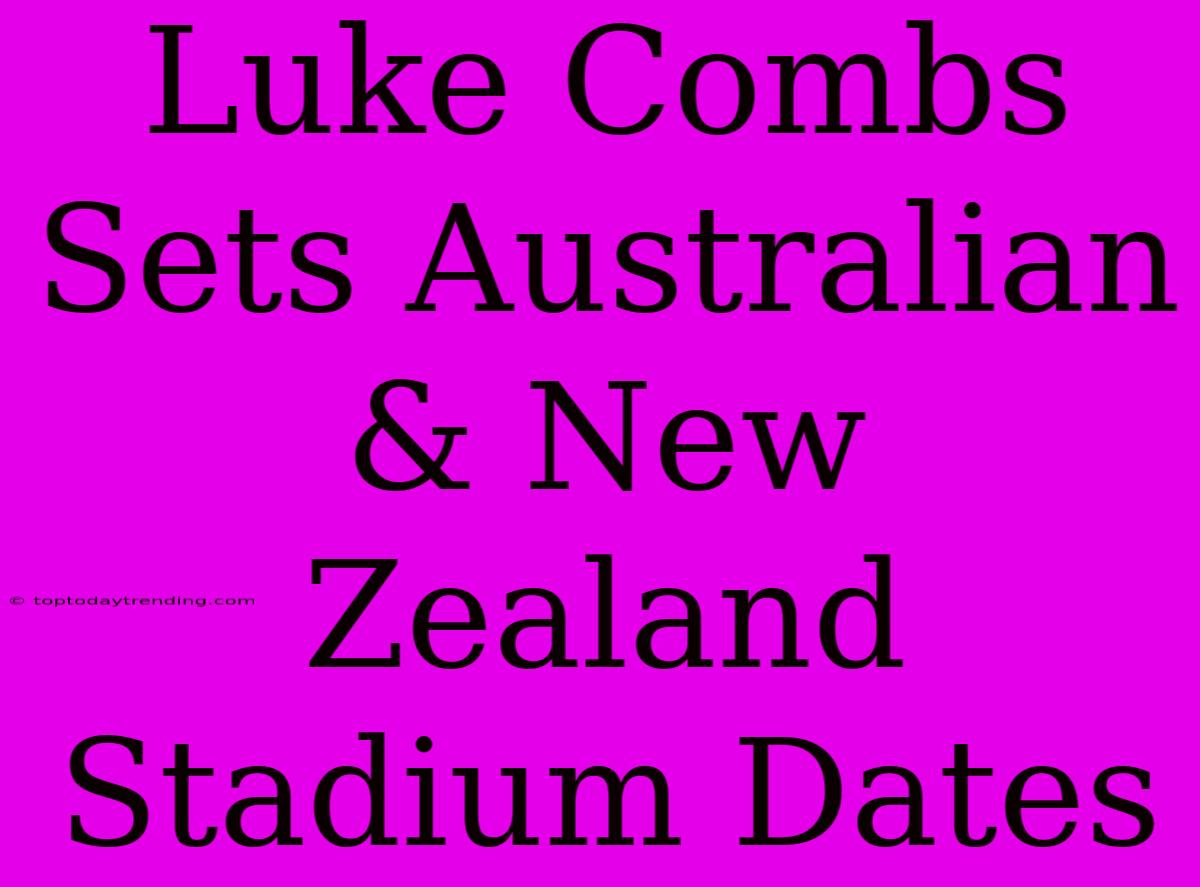 Luke Combs Sets Australian & New Zealand Stadium Dates