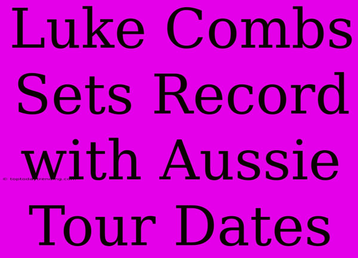 Luke Combs Sets Record With Aussie Tour Dates