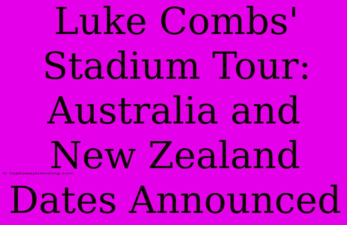 Luke Combs' Stadium Tour: Australia And New Zealand Dates Announced