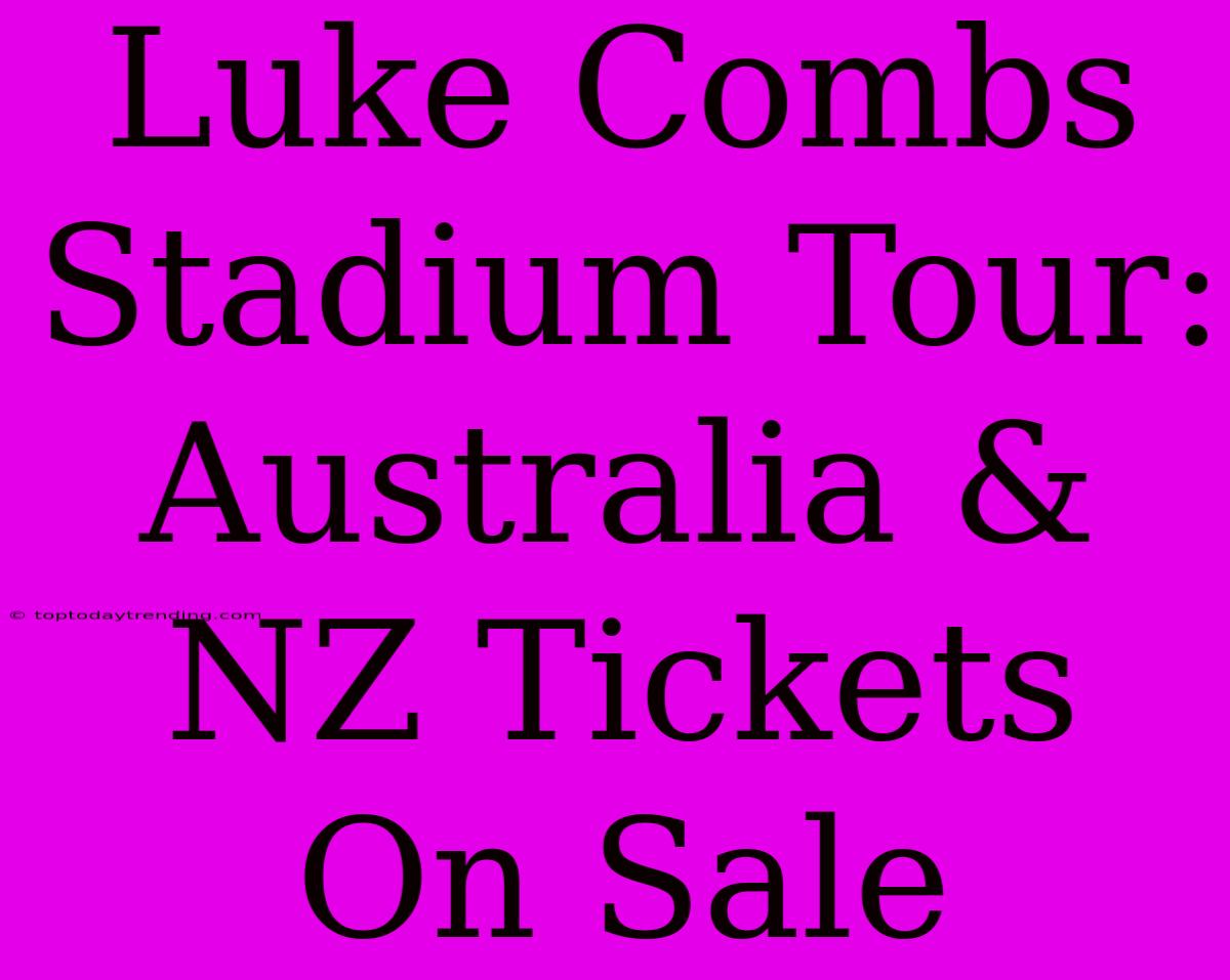 Luke Combs Stadium Tour: Australia & NZ Tickets On Sale