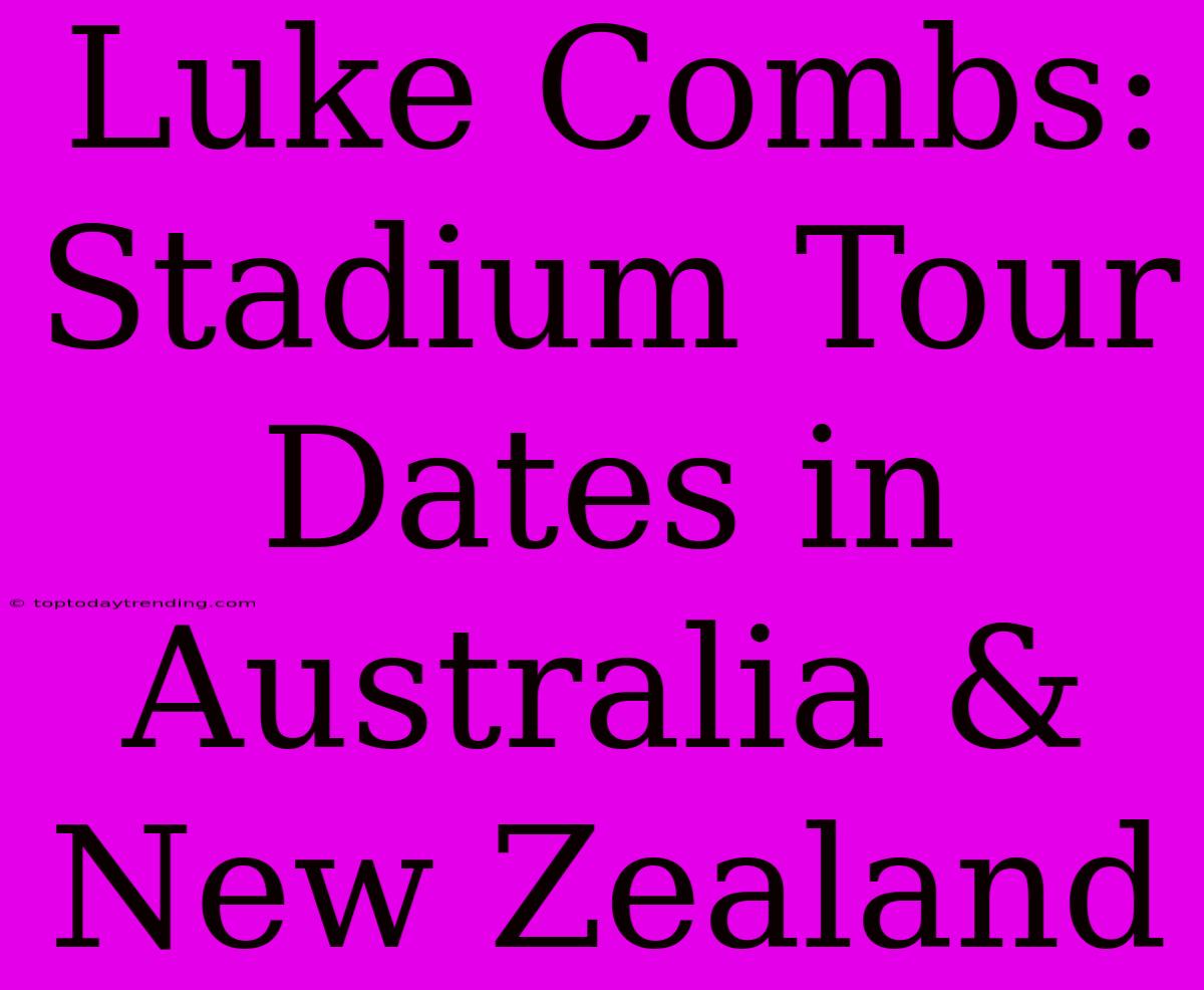 Luke Combs: Stadium Tour Dates In Australia & New Zealand